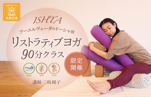 【サイド下】【ISHTA｜イシュタ】アーユルヴェーダのドーシャ別　リストラティブヨガ90分クラス